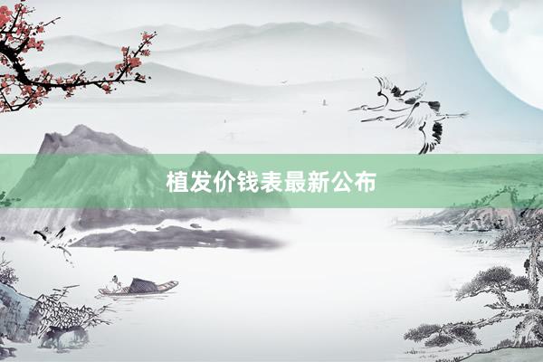 植发价钱表最新公布