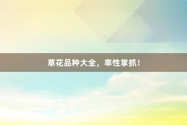 草花品种大全，率性掌抓！