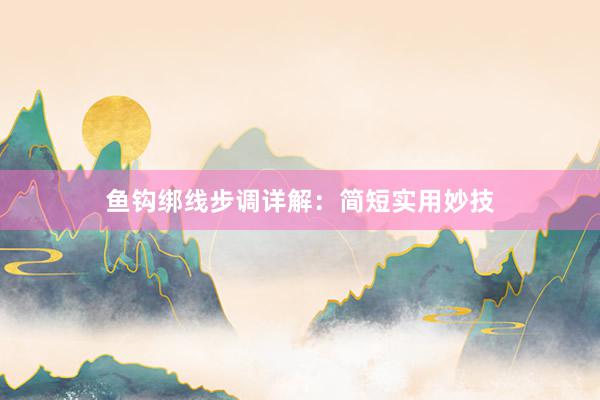 鱼钩绑线步调详解：简短实用妙技