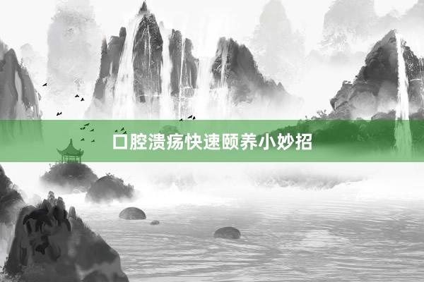口腔溃疡快速颐养小妙招